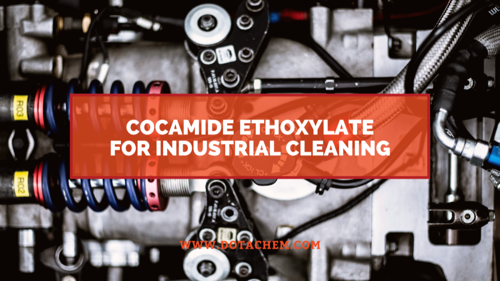 పారిశ్రామిక శుభ్రపరిచే ఏజెంట్లలో కోకామైడ్ ఎథాక్సిలేట్ కీలక పాత్ర, డోటాచెమ్ ప్రయోజనాలు!